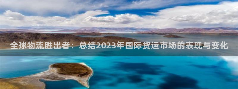 k豆钱包正规吗：全球物流胜出者：总结2023年国际货运市